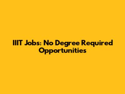 IIIT Jobs: No Degree Required Opportunities