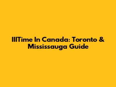 IIITime In Canada: Toronto & Mississauga Guide