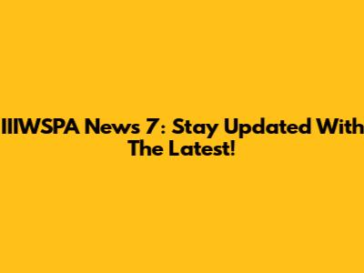 IIIWSPA News 7: Stay Updated With The Latest!