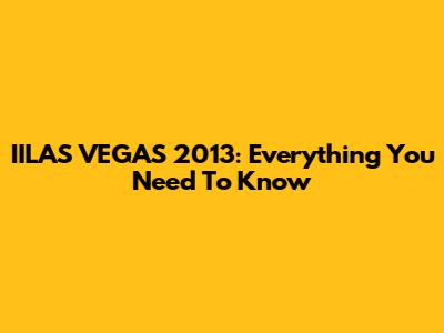 IILAS VEGAS 2013: Everything You Need To Know