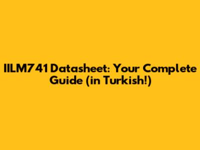 IILM741 Datasheet: Your Complete Guide (in Turkish!)