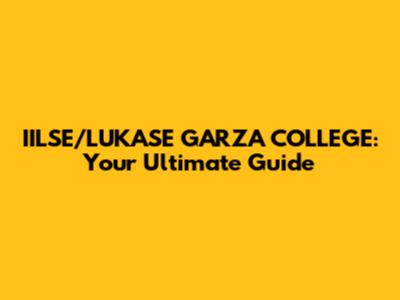 IILSE/LUKASE GARZA COLLEGE: Your Ultimate Guide