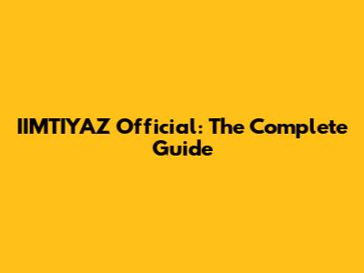 IIMTIYAZ Official: The Complete Guide