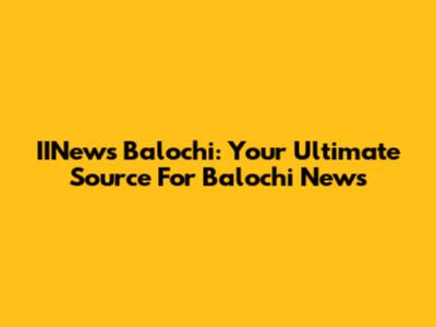 IINews Balochi: Your Ultimate Source For Balochi News