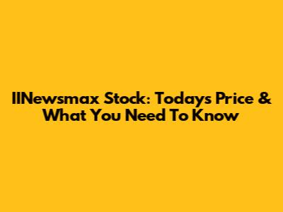 IINewsmax Stock: Today's Price & What You Need To Know