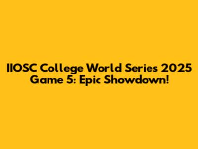 IIOSC College World Series 2025 Game 5: Epic Showdown!