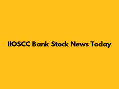 IIOSCC Bank Stock News Today