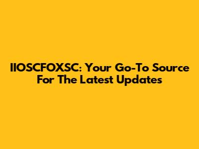 IIOSCFOXSC: Your Go-To Source For The Latest Updates