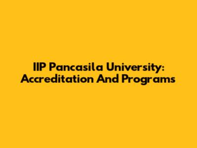 IIP Pancasila University: Accreditation And Programs