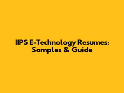 IIPS E-Technology Resumes: Samples & Guide