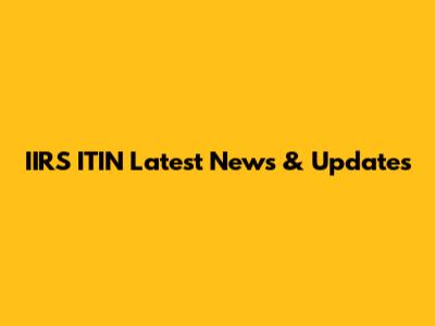IIRS ITIN Latest News & Updates