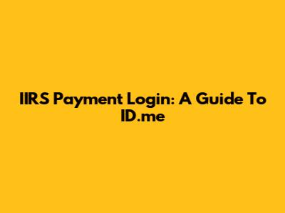 IIRS Payment Login: A Guide To ID.me