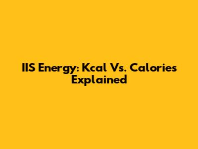 IIS Energy: Kcal Vs. Calories Explained