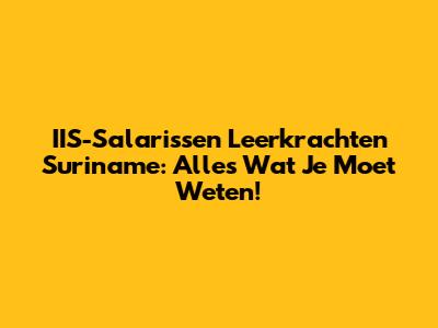 IIS-Salarissen Leerkrachten Suriname: Alles Wat Je Moet Weten!