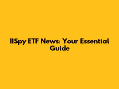 IISpy ETF News: Your Essential Guide
