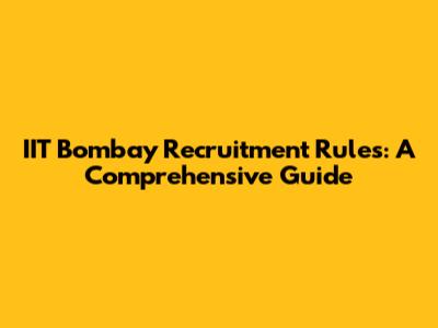 IIT Bombay Recruitment Rules: A Comprehensive Guide
