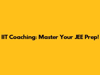 IIT Coaching: Master Your JEE Prep!