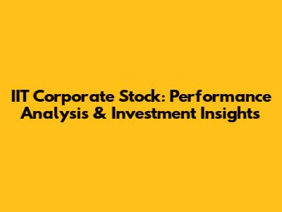 IIT Corporate Stock: Performance Analysis & Investment Insights