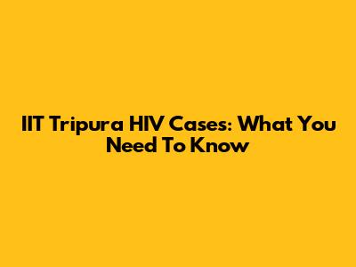 IIT Tripura HIV Cases: What You Need To Know
