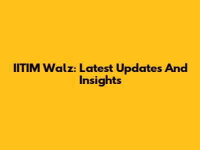 IITIM Walz: Latest Updates And Insights
