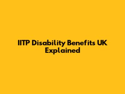 IITP Disability Benefits UK Explained