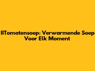 IITomatensoep: Verwarmende Soep Voor Elk Moment