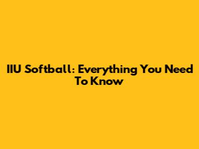 IIU Softball: Everything You Need To Know