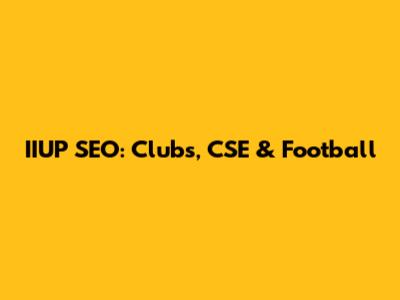 IIUP SEO: Clubs, CSE & Football