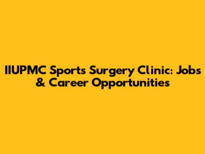 IIUPMC Sports Surgery Clinic: Jobs & Career Opportunities