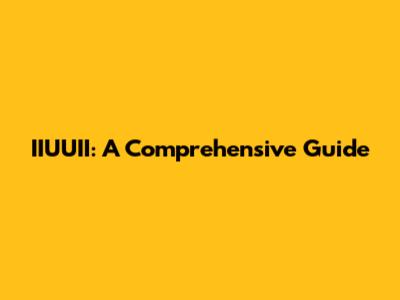 IIUUII: A Comprehensive Guide