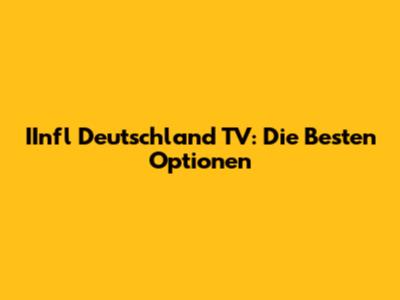 IInfl Deutschland TV: Die Besten Optionen