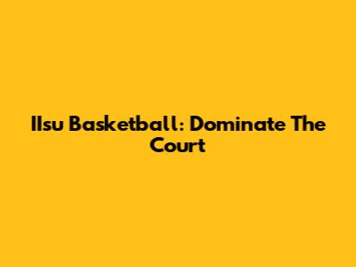 IIsu Basketball: Dominate The Court