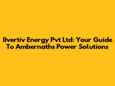 IIvertiv Energy Pvt Ltd: Your Guide To Ambernath's Power Solutions