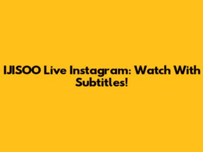 IJISOO Live Instagram: Watch With Subtitles!