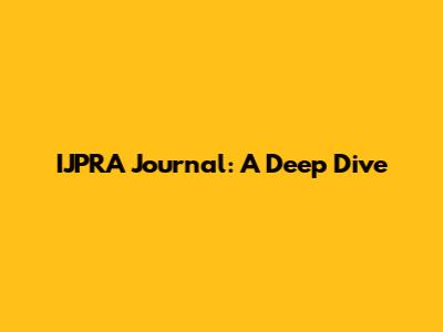 IJPRA Journal: A Deep Dive