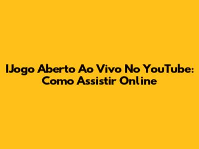 IJogo Aberto Ao Vivo No YouTube: Como Assistir Online