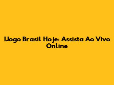 IJogo Brasil Hoje: Assista Ao Vivo Online