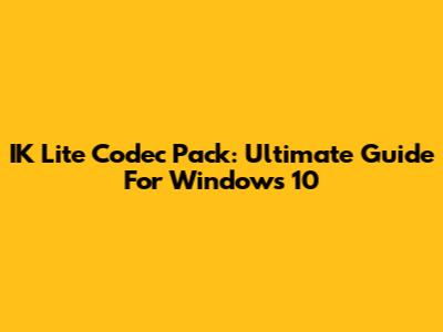IK Lite Codec Pack: Ultimate Guide For Windows 10