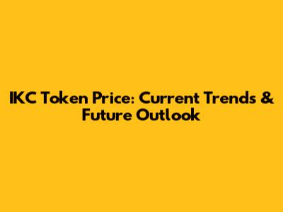 IKC Token Price: Current Trends & Future Outlook