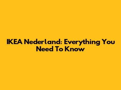 IKEA Nederland: Everything You Need To Know