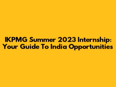 IKPMG Summer 2023 Internship: Your Guide To India Opportunities