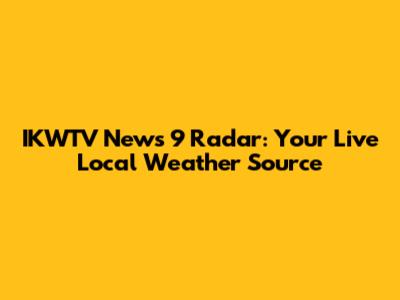 IKWTV News 9 Radar: Your Live Local Weather Source
