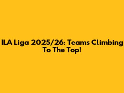 ILA Liga 2025/26: Teams Climbing To The Top!