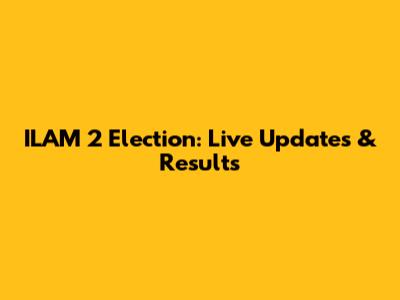 ILAM 2 Election: Live Updates & Results