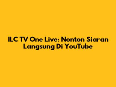 ILC TV One Live: Nonton Siaran Langsung Di YouTube