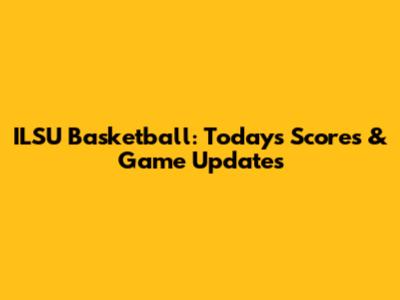 ILSU Basketball: Today's Scores & Game Updates