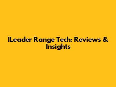 ILeader Range Tech: Reviews & Insights