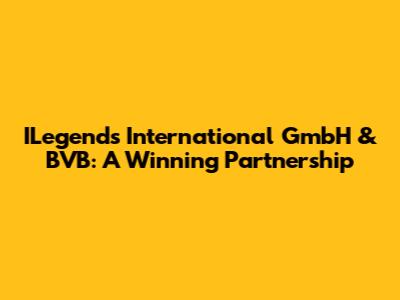ILegends International GmbH & BVB: A Winning Partnership