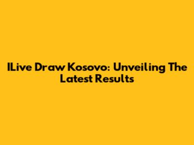 ILive Draw Kosovo: Unveiling The Latest Results