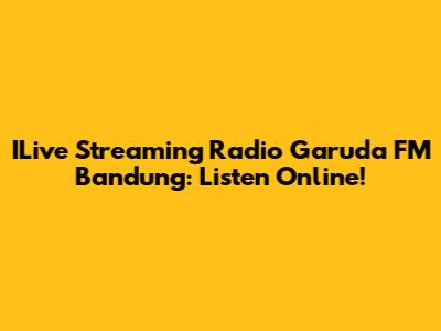 ILive Streaming Radio Garuda FM Bandung: Listen Online!